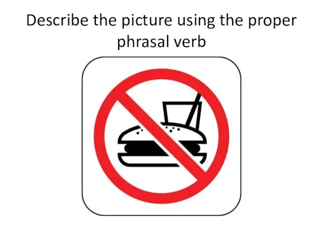 Describe the picture using the proper phrasal verb