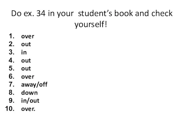 Do ex. 34 in your student’s book and check yourself! over out