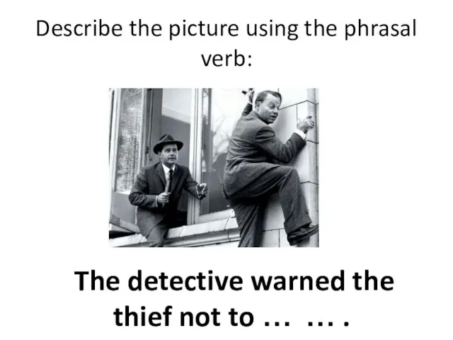 Describe the picture using the phrasal verb: The detective warned the thief