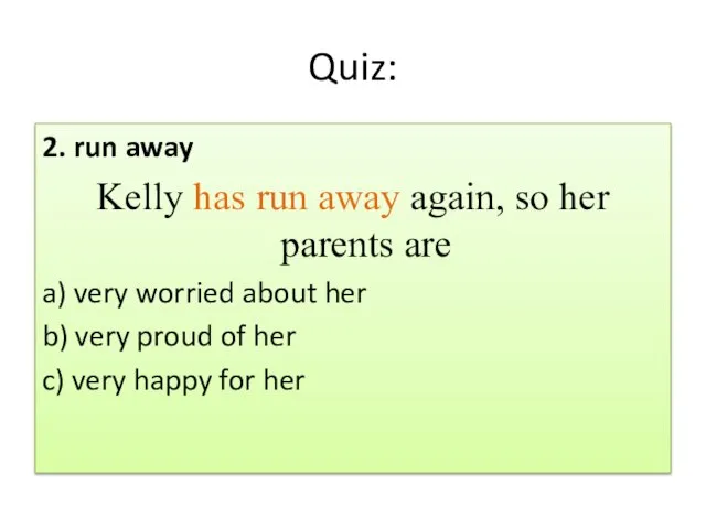 Quiz: 2. run away Kelly has run away again, so her parents