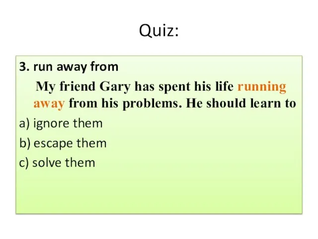 Quiz: 3. run away from My friend Gary has spent his life