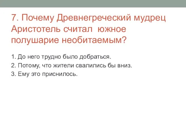 7. Почему Древнегреческий мудрец Аристотель считал южное полушарие необитаемым? 1. До него