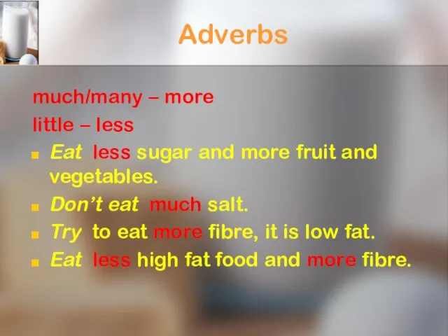 Adverbs much/many – more little – less Eat less sugar and more