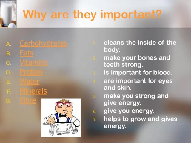 Why are they important? Carbohydrates Fats Vitamins Protein Water Minerals Fibre cleans
