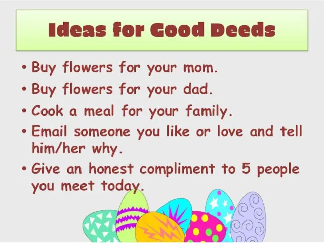 Ideas for Good Deeds Buy flowers for your mom. Buy flowers for