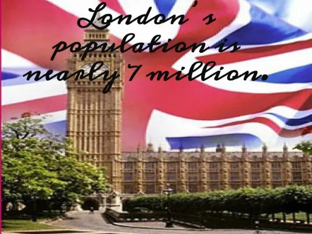 London’s population is nearly 7 million.