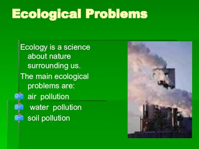 Ecological Problems Ecology is a science about nature surrounding us. The main