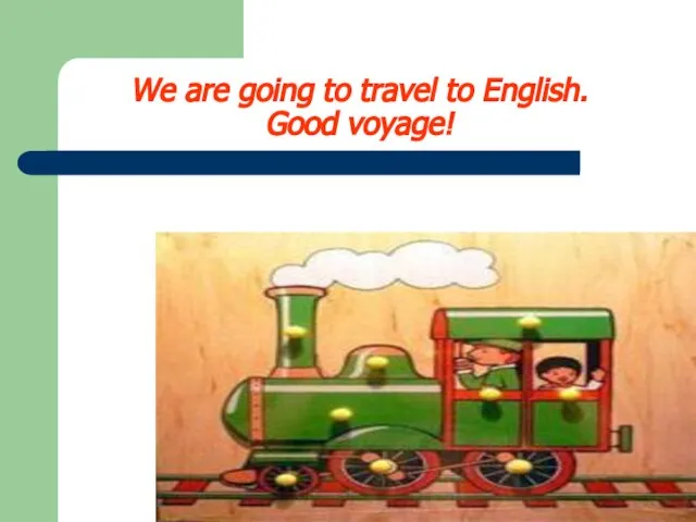 We are going to travel to English. Good voyage!