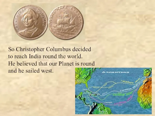 So Christopher Columbus decided to reach India round the world. He believed