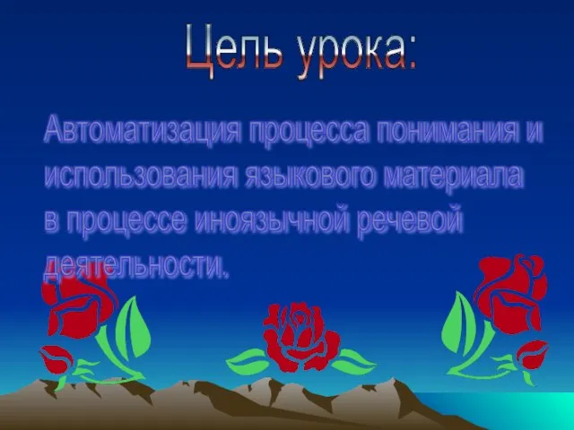 Цель урока: Автоматизация процесса понимания и использования языкового материала в процессе иноязычной речевой деятельности.