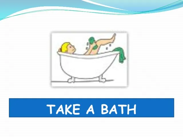 TAKE A BATH