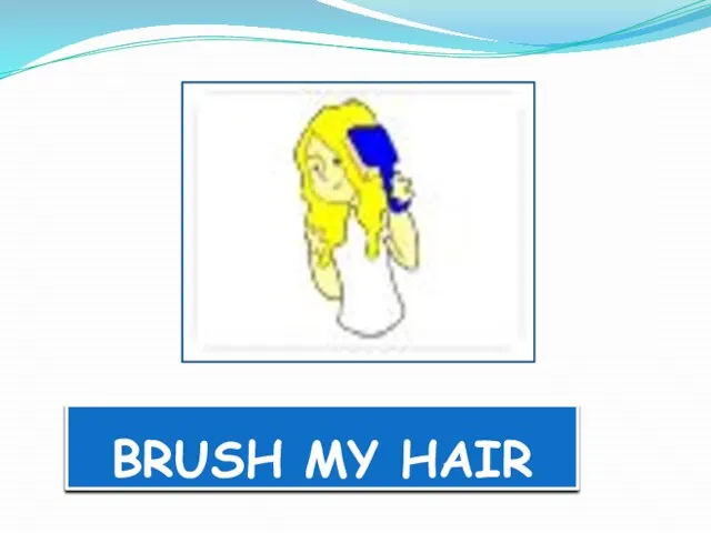 BRUSH MY HAIR