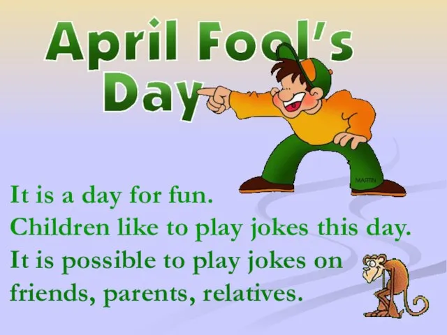 It is a day for fun. Children like to play jokes this