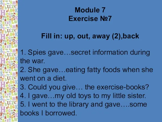 Module 7 Exercise №7 Fill in: up, out, away (2),back 1. Spies
