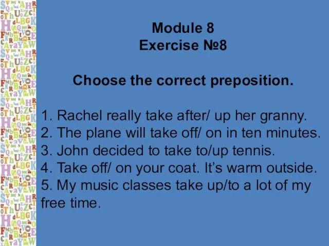 Module 8 Exercise №8 Choose the correct preposition. 1. Rachel really take