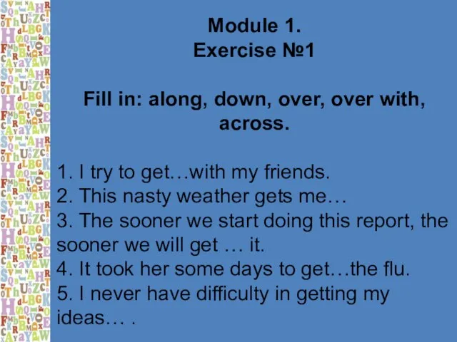 Module 1. Exercise №1 Fill in: along, down, over, over with, across.