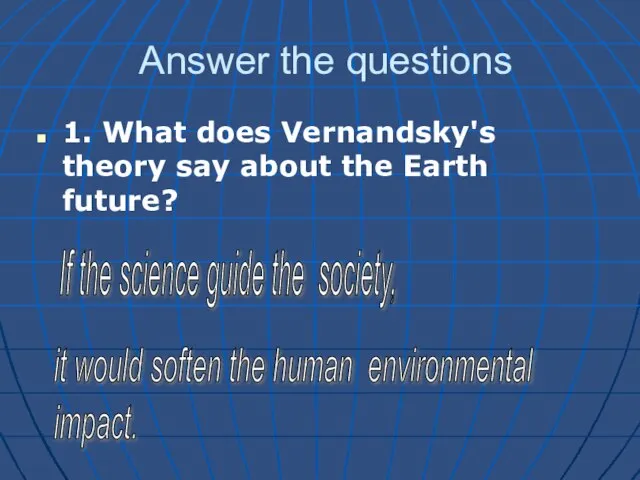 Answer the questions 1. What does Vernandsky's theory say about the Earth