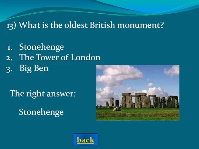 The right answer: 13) What is the oldest British monument? Stonehenge Stonehenge