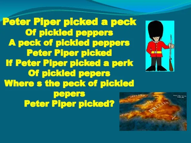 Peter Piper picked a peck Of pickled peppers A peck of pickled