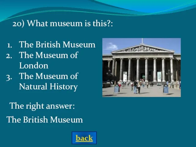 The right answer: The British Museum 20) What museum is this?: The