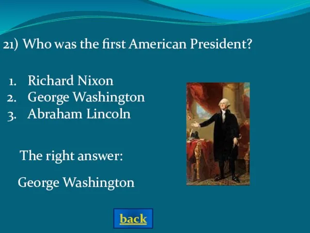 The right answer: 21) Who was the first American President? Richard Nixon