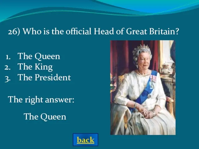 The right answer: The Queen 26) Who is the official Head of