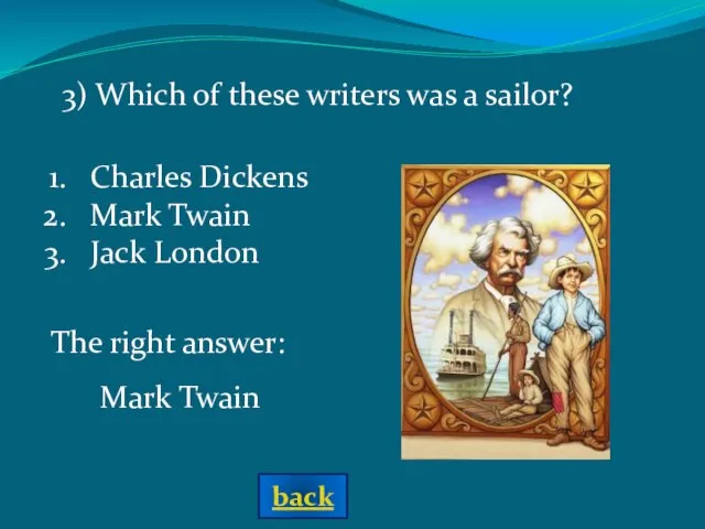 3) Which of these writers was a sailor? Charles Dickens Mark Twain