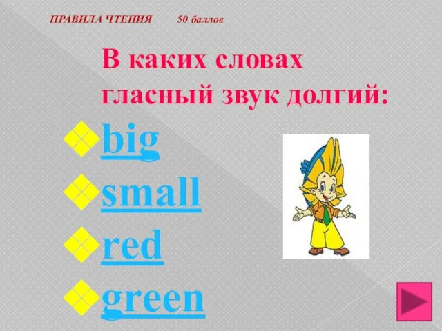 ПРАВИЛА ЧТЕНИЯ 50 баллов В каких словах гласный звук долгий: big small red green