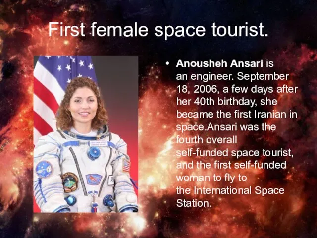 First female space tourist. Anousheh Ansari is an engineer. September 18, 2006,