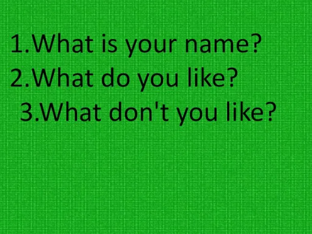 What is your name? What do you like? 3.What don't you like?