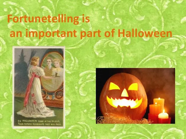 Fortunetelling is an important part of Halloween.
