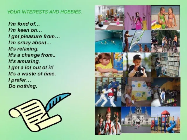 YOUR INTERESTS AND HOBBIES. I’m fond of… I’m keen on… I get