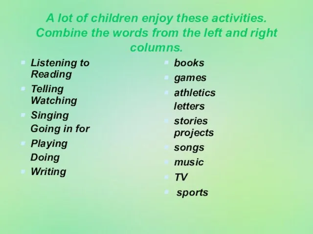 A lot of children enjoy these activities. Combine the words from the