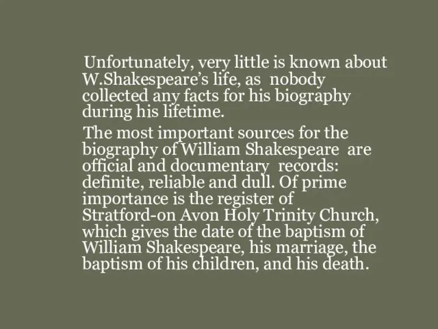 Unfortunately, very little is known about W.Shakespeare’s life, as nobody collected any