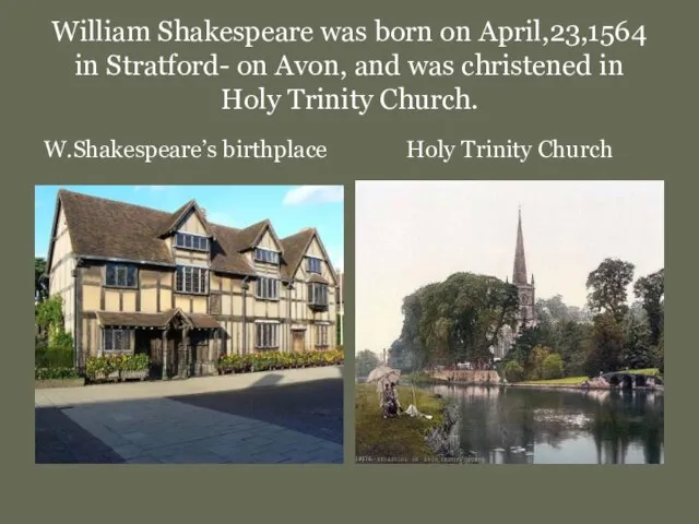 William Shakespeare was born on April,23,1564 in Stratford- on Avon, and was