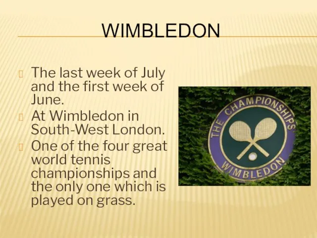 Wimbledon The last week of July and the first week of June.