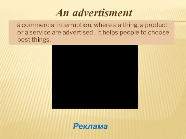 An advertisment a commercial interruption, where a a thing, a product or