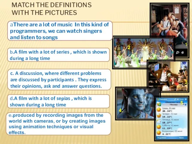 Match the definitions with the pictures e.produced by recording images from the