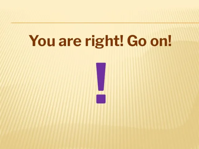 You are right! Go on! !