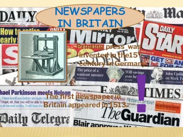 Newspapers in Britain Printing press was invented in the15th century in Germany