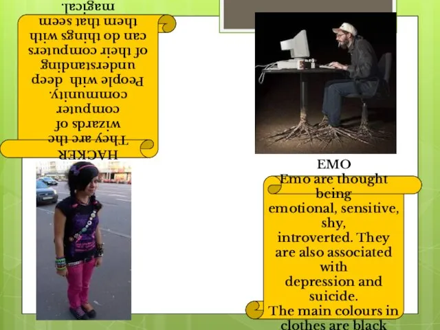 EMO Emo are thought being emotional, sensitive, shy, introverted. They are also