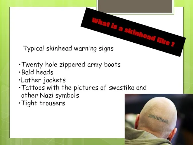What is a skinhead like ? Typical skinhead warning signs Twenty hole