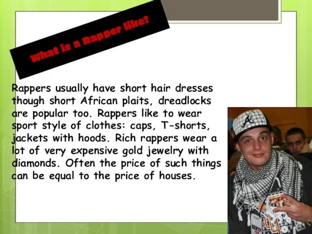 What is a Rapper like? Rappers usually have short hair dresses though