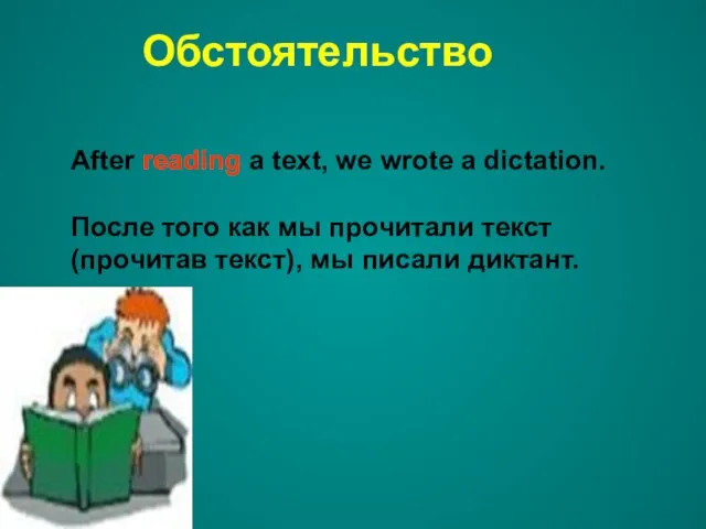 Обстоятельство After reading a text, we wrote a dictation. После того как