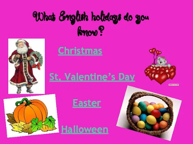 What English holidays do you know? Christmas St. Valentine’s Day Easter Halloween