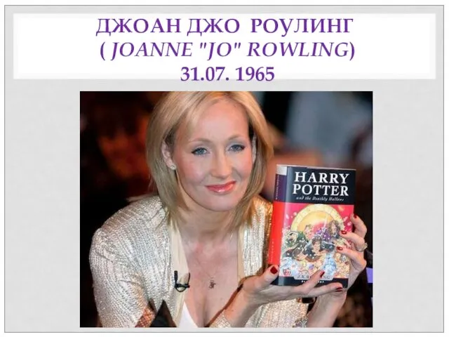 ДЖОАН ДЖО РОУЛИНГ ( JOANNE "JO" ROWLING) 31.07. 1965