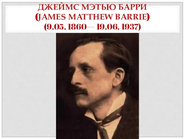 ДЖЕЙМС МЭТЬЮ БАРРИ (JAMES MATTHEW BARRIE) (9.05. 1860— 19.06. 1937)