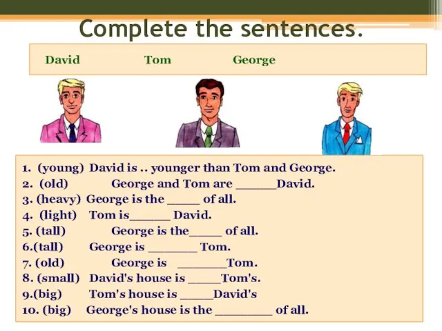 Complete the sentences. David Tom George 1. (young) David is .. younger