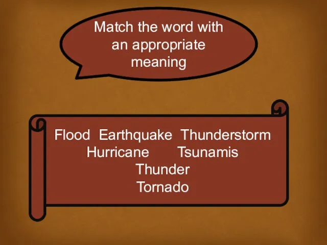 Match the word with an appropriate meaning Flood Earthquake Thunderstorm Hurricane Tsunamis Thunder Tornado