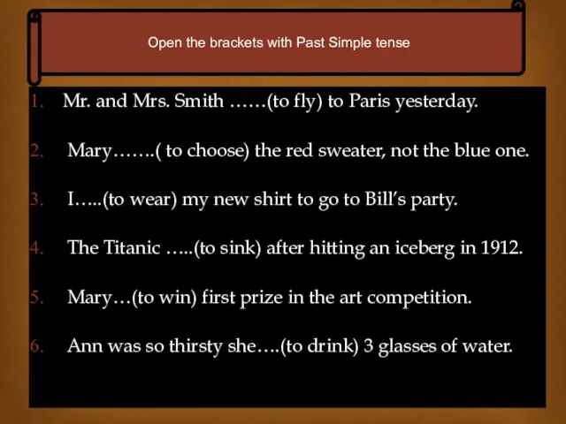 Mr. and Mrs. Smith ……(to fly) to Paris yesterday. Mary…….( to choose)